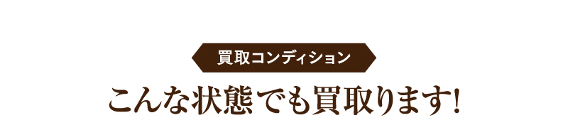 買取コンディション　こんな状態でも買取ります！